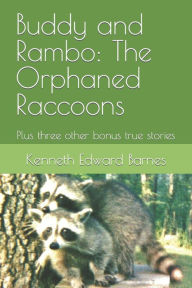 Title: Buddy and Rambo: The Orphaned Raccoons: Plus three other bonus true stories, Author: Kenneth Edward Barnes