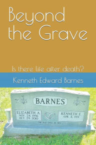 Title: Beyond the Grave: Is there life after death?, Author: Kenneth Edward Barnes