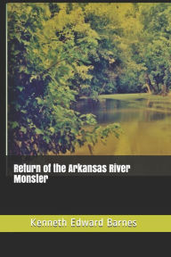 Title: Return of the Arkansas River Monster, Author: Kenneth Edward Barnes