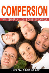 Title: Compersion: Transcender la jalousie dans le polyamour, Author: Hypatia From Space
