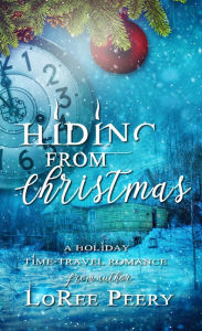 Title: Hiding from Christmas: A Holiday Time-travel Romance, Author: LoRee Peery