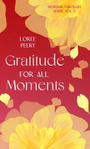 Title: Gratitude for All Moments, Author: LoRee Peery