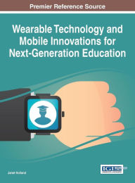 Title: Wearable Technology and Mobile Innovations for Next-Generation Education, Author: Janet Holland