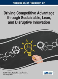 Title: Handbook of Research on Driving Competitive Advantage through Sustainable, Lean, and Disruptive Innovation, Author: Latif Al-Hakim