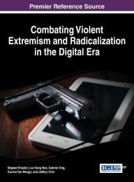 Title: Combating Violent Extremism and Radicalization in the Digital Era, Author: Majeed Khader