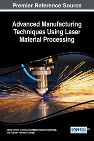 Title: Advanced Manufacturing Techniques Using Laser Material Processing, Author: Esther Titilayo Akinlabi