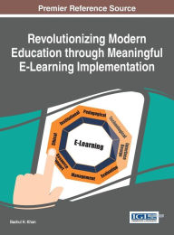 Title: Revolutionizing Modern Education through Meaningful E-Learning Implementation, Author: Badrul Khan