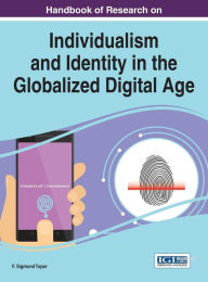Title: Handbook of Research on Individualism and Identity in the Globalized Digital Age, Author: Francis Sigmund Topor