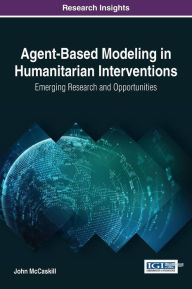 Title: Agent-Based Modeling in Humanitarian Interventions: Emerging Research and Opportunities, Author: John McCaskill