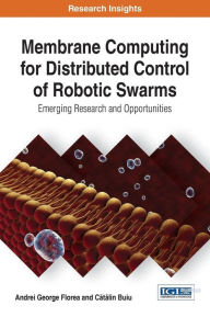 Title: Membrane Computing for Distributed Control of Robotic Swarms: Emerging Research and Opportunities, Author: Andrei George Florea