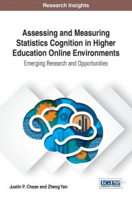 Title: Assessing and Measuring Statistics Cognition in Higher Education Online Environments: Emerging Research and Opportunities, Author: Justin P. Chase