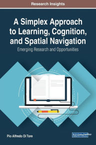 Title: A Simplex Approach to Learning, Cognition, and Spatial Navigation: Emerging Research and Opportunities, Author: Pio Alfredo Di Tore