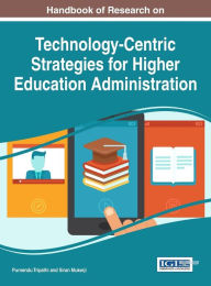 Title: Handbook of Research on Technology-Centric Strategies for Higher Education Administration, Author: Purnendu Tripathi