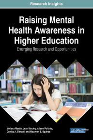 Title: Raising Mental Health Awareness in Higher Education: Emerging Research and Opportunities, Author: Melissa Martin