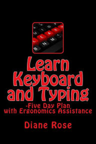 Title: Learn Keyboard and Typing: Five-Day Plan with Ergonomics Assistance, Author: Diane Rose