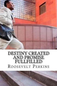 Title: Destiny Created and Promise FullFilled: The Life and Purpose of Edward Hayes Pt II, Author: Roosevelt Pj Perkins II