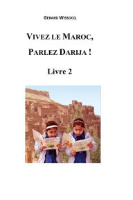 Title: Vivez le Maroc, Parlez Darija ! Livre 2: Arabe Dialectal Marocain - Cours Approfondi de Darija, Author: Gïrard Wissocq