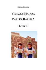 Title: Vivez le Maroc, Parlez Darija ! Livre 3: Arabe Dialectal Marocain - Cours Approfondi de Darija, Author: Gïrard Wissocq