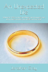 Title: An Unexpected Life: Volume V: 1992 or three weddings, two bouquets, one job in three months, two weeks and one day!, Author: Jonathan Gray Dds