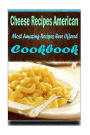 Cheese Recipes American: 101 Delicious, Nutritious, Low Budget, Mouth Watering Cookbook