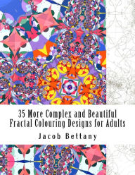 Title: 35 More Complex and Beautiful Fractal Colouring Designs for Adults: More Challenging Designs for Expert Colourists, Author: Jacob a Bettany