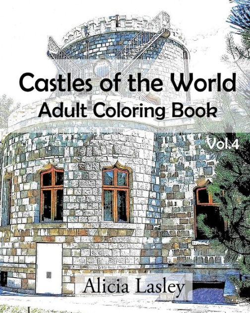 Castles Of The World: Adult Coloring Book Vol.4: Castle Sketches For Coloring By Alicia Lasley, Paperback Barnes & Noble® - Castles Of The World: Adult Coloring Book Vol.4: Castle Sketches For Coloring By Alicia Lasley, Paperback Barnes & Noble®