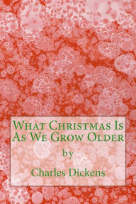Title: What Christmas Is As We Grow Older (Richard Foster Classics), Author: Dickens Charles Charles