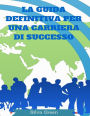 La Guida Definitiva Per Una Carriera Di Successo: La vostra roadmap per il successo