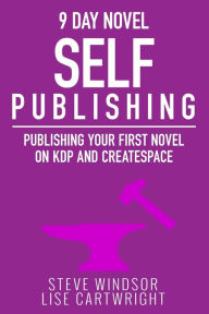 Title: Nine Day Novel-Self Publishing: Publishing Your First Novel on KDP and CreateSpace, Author: Lise Cartwright