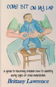 Title: Come Sit on My Lap: A guide to teaching children how to identify early signs of child molestation, Author: Brittany Lawrence
