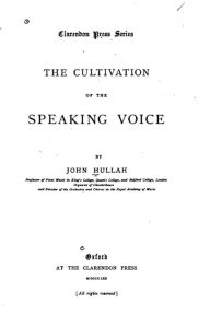 Title: The Cultivation of the Speaking Voice, Author: John Hullah