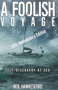 Title: A Foolish Voyage: Self-Discovery At Sea, Author: Neil Hawkesford