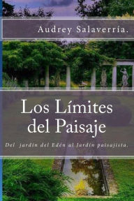 Title: Los Límites del Paisaje: Del jardín del Edén al Jardín Paisajista, Author: Audelina Galvïn
