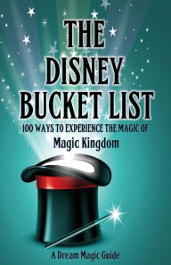 Title: The Disney Bucket List: 100 ways to experience the magic of Magic Kingdom, Author: Rick Howard