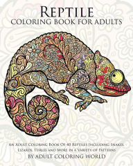 Title: Reptile Coloring Book For Adults: An Adult Coloring Book Of 40 Reptiles Including Snakes, Lizards, Turtles and More in a Variety of Patterns, Author: Adult Coloring World