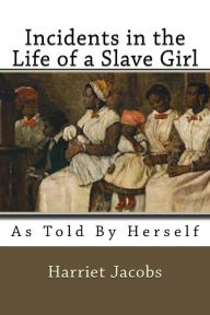 Title: Incidents in the Life of a Slave Girl: As Told by herself, Author: Harriet Jacobs