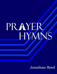 Title: Prayer Hymns: An Offering of Hymns Expressing Our Hearts to God, Author: Jonathan Reed