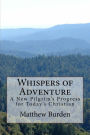 Whispers of Adventure: A New Pilgrim's Progress for Today's Christian