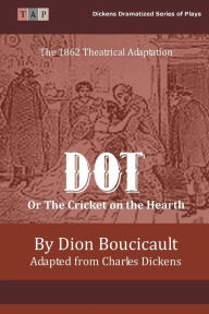 Title: Dot or The Cricket on the Hearth: The 1862 Theatrical Adaptation, Author: Dickens Charles Charles