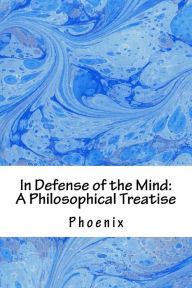Title: In Defense of the Mind: A Philosophical Treatise, Author: Phoenix