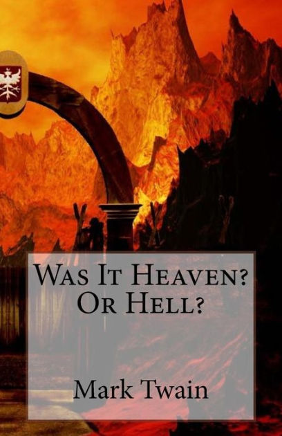 a summary of was it heaven or hell by mark twain Was it heaven or hell chapter i you told a lie you confess it--you actually confess it--you told a lie chapter ii the family consisted of four persons. a summary of was it heaven or hell by mark twain Was it heaven or hell chapter i you told a lie you confess it--you actually confess it--you told a lie chapter ii the family consisted of four persons.