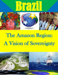 Title: The Amazon Region: A Vision of Sovereignty, Author: Penny Hill Press Inc