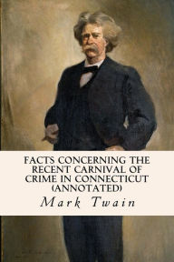 Title: Facts Concerning the Recent Carnival of Crime in Connecticut (annotated), Author: Mark Twain