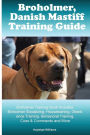 Broholmer, Danish Mastiff Training Guide Broholmer Training Book Includes: Broholmer Socializing, Housetraining, Obedience Training, Behavioral Training, Cues & Commands and More