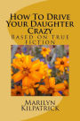 How To Drive Your Daughter Crazy: Based on true fiction