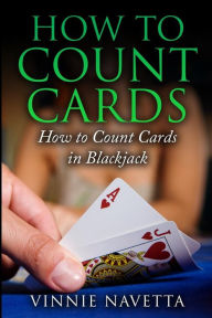 Title: How to Count Cards: How to Count Cards in Blackjack, Author: Vinnie Navetta