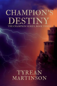 Title: Champion's Destiny: Book 3 of The Champion Trilogy, Author: Tyrean Martinson