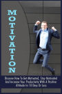 Motivation: Discover How To Get Motivated, Stay Motivated And Increase Your Productivity With A Positive Attitude In 10 Days Or Less