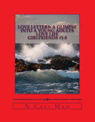Title: Love Letters: A glimpse into a young adults love life: Volume 2 Girlfriends #1-5, Author: N Cali Man