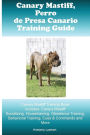 Canary Mastiff (Perro de Presa Canario) Training Guide Canary Mastiff Training Book Includes: Canary Mastiff Socializing, Housetraining, Obedience Training, Behavioral Training, Cues & Commands and More